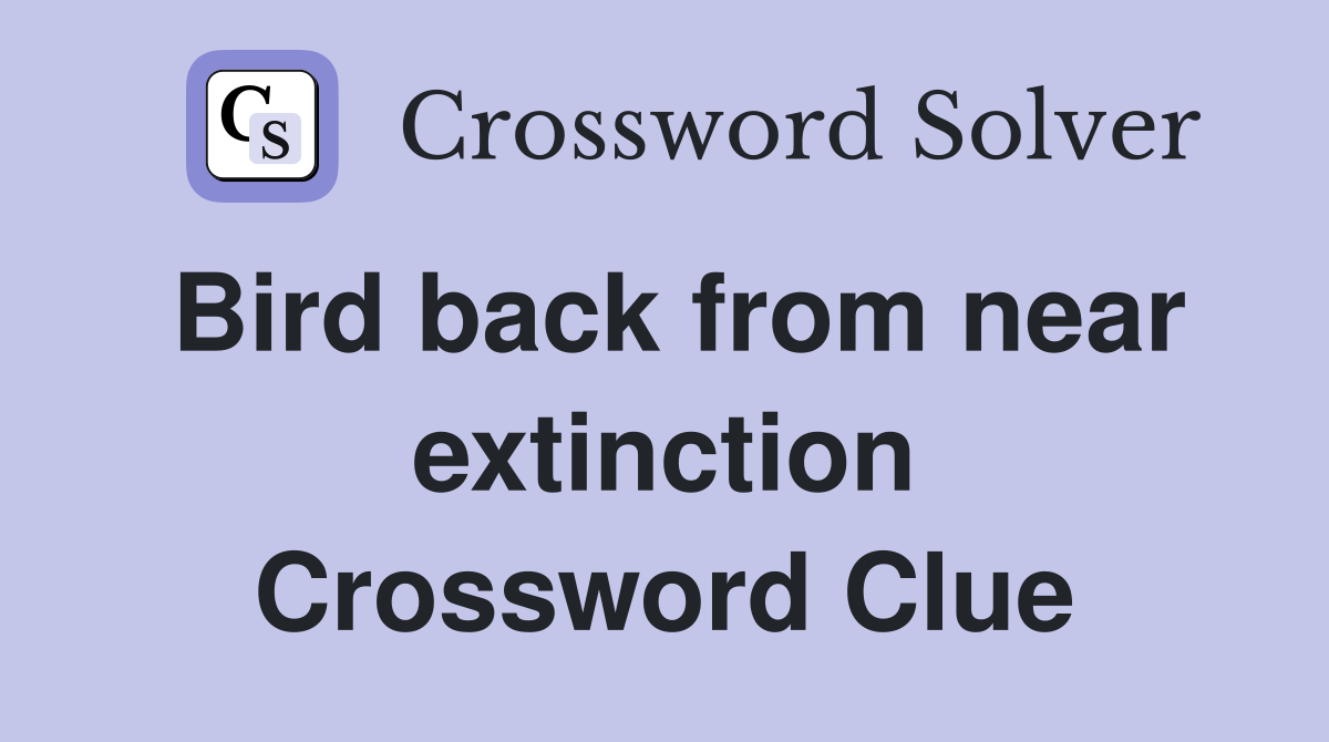 Bird back from near extinction Crossword Clue