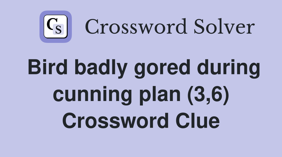 Bird badly gored during cunning plan (3,6) Crossword Clue