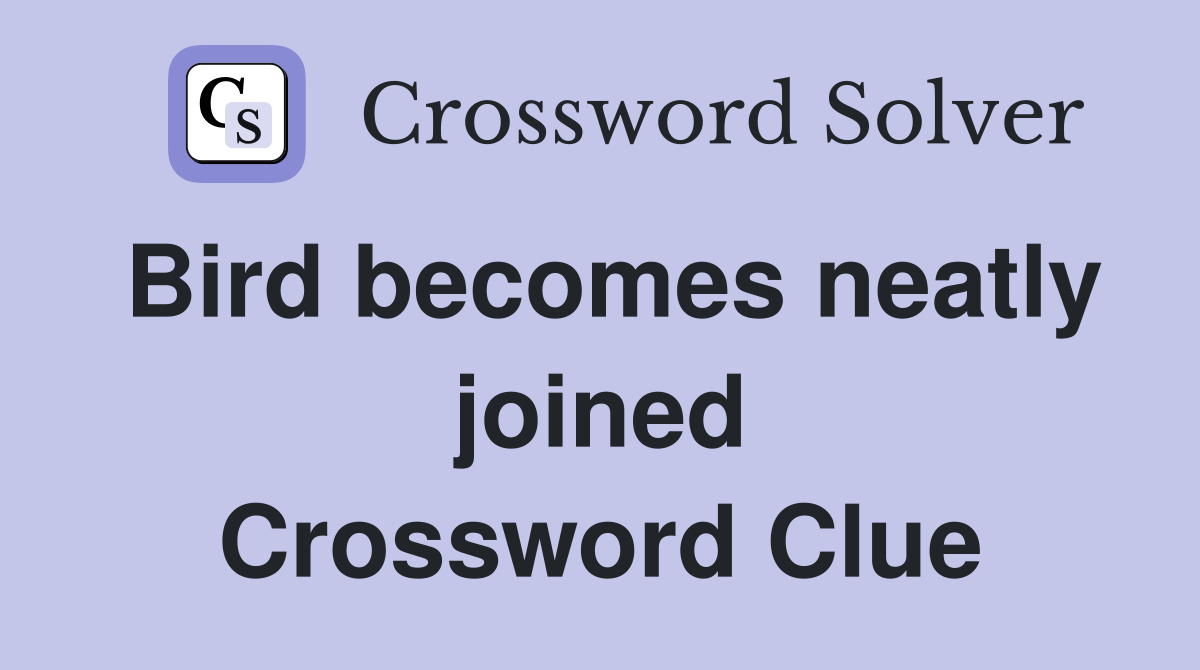 Bird becomes neatly joined Crossword Clue