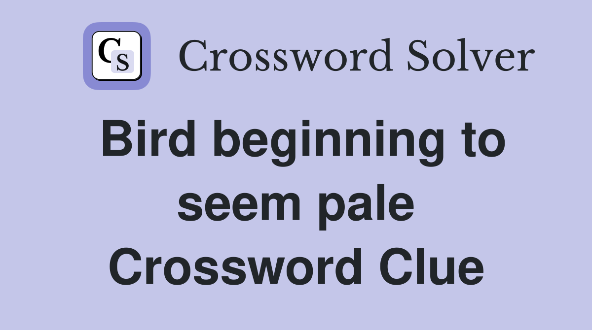 Bird beginning to seem pale Crossword Clue