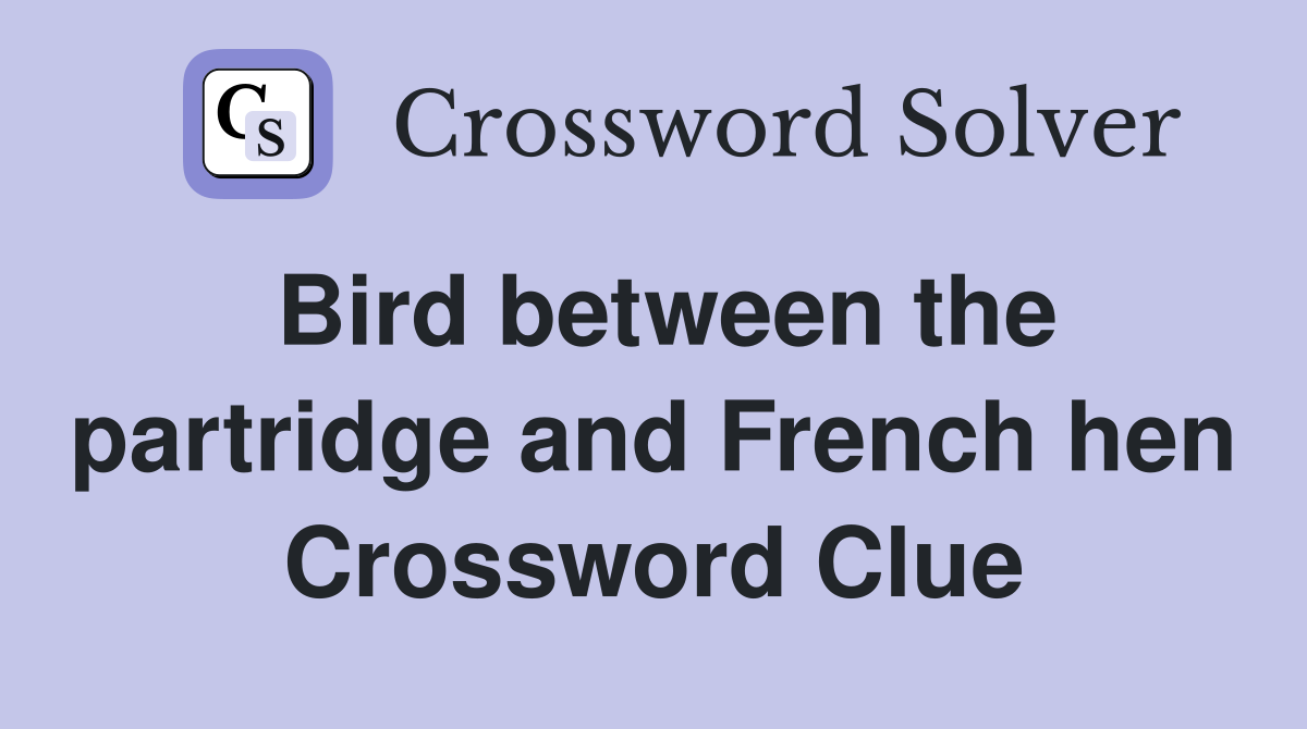 Bird between the partridge and French hen Crossword Clue