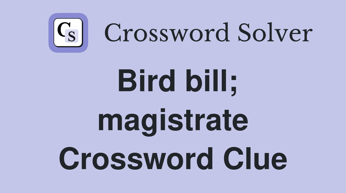 Bird bill; magistrate Crossword Clue