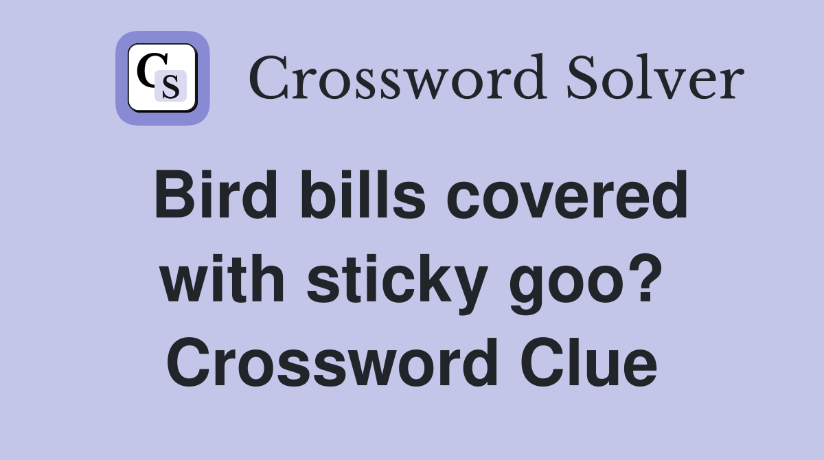 Bird bills covered with sticky goo? Crossword Clue