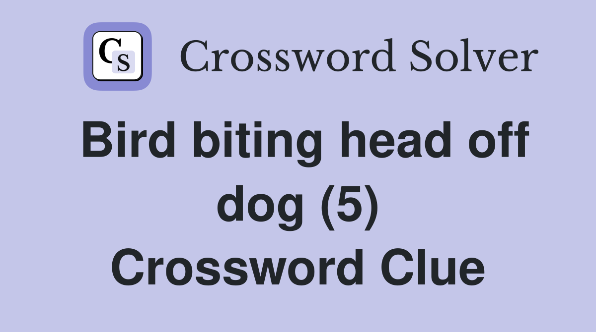 Bird biting head off dog (5) Crossword Clue