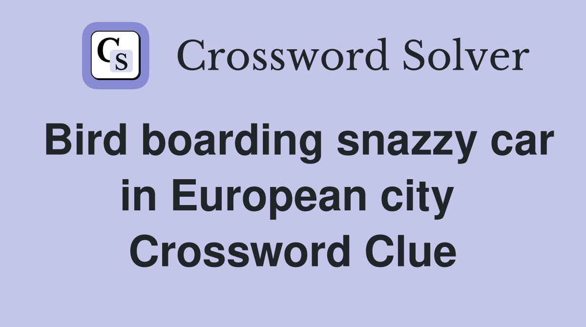 Bird boarding snazzy car in European city  Crossword Clue