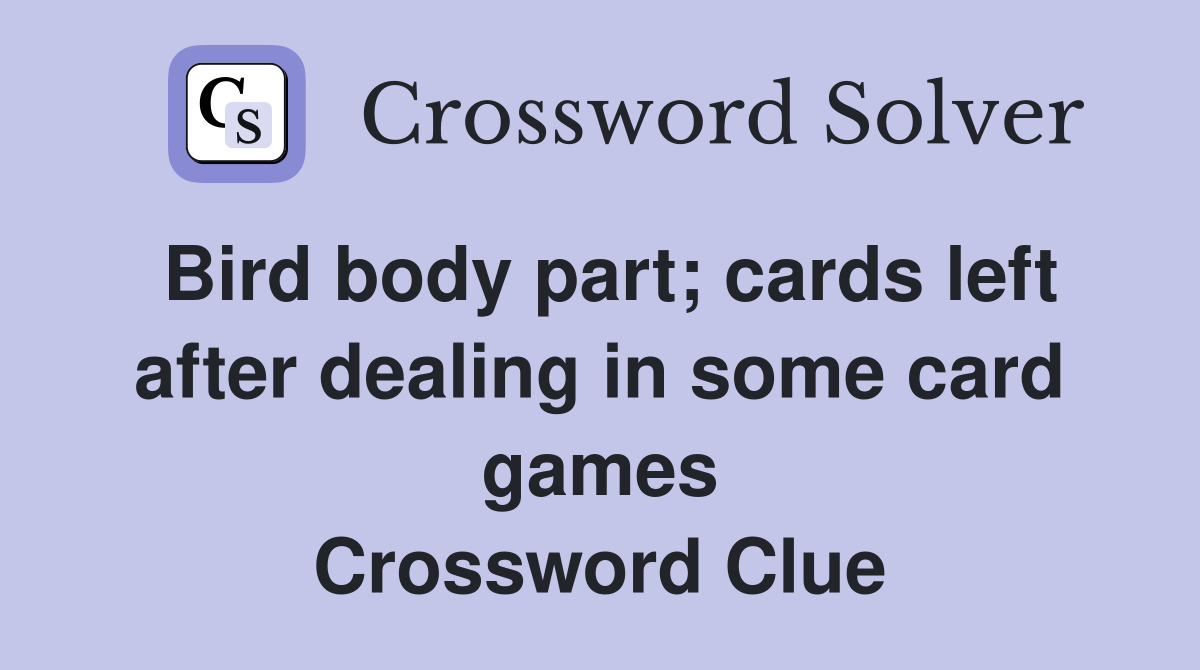Bird body part; cards left after dealing in some card games Crossword Clue