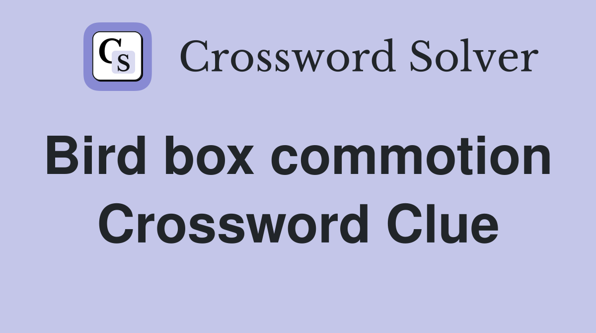 Bird box commotion  Crossword Clue