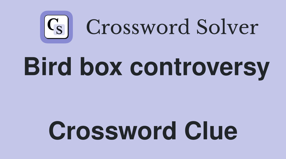 Bird box controversy  Crossword Clue