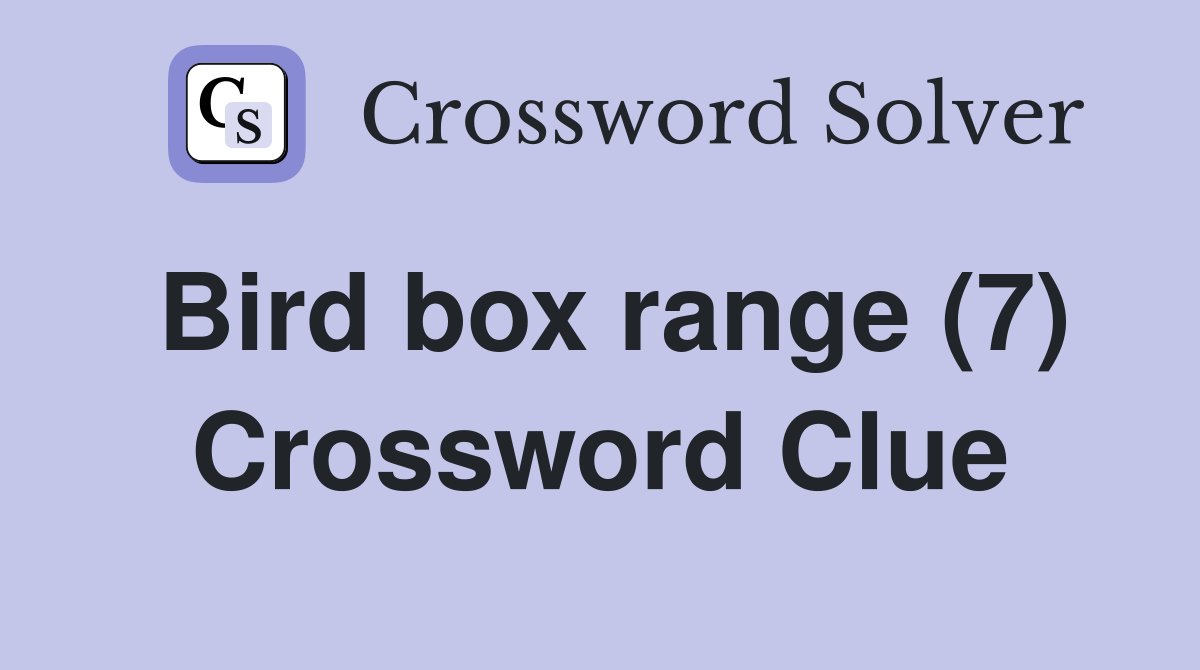 Bird box range (7) Crossword Clue