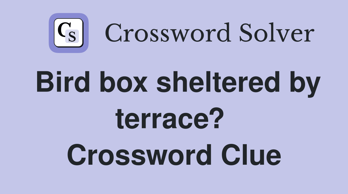 Bird box sheltered by terrace?  Crossword Clue