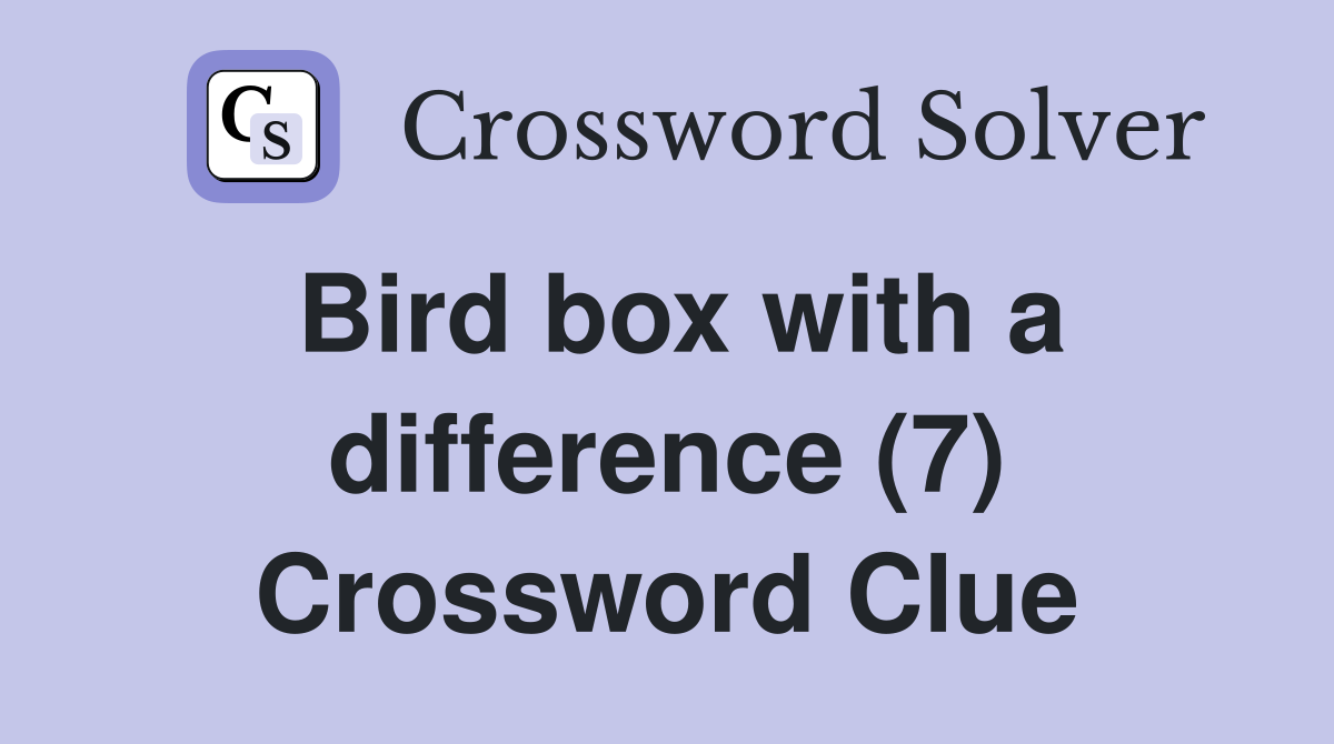 Bird box with a difference (7) Crossword Clue