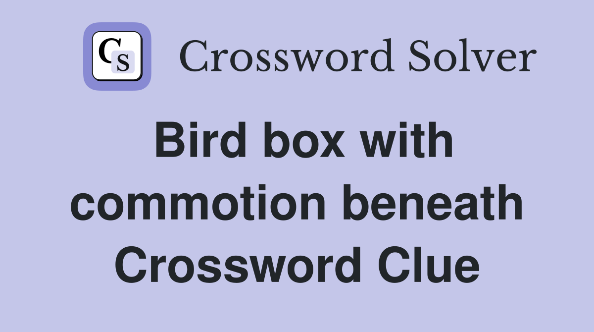 Bird box with commotion beneath Crossword Clue