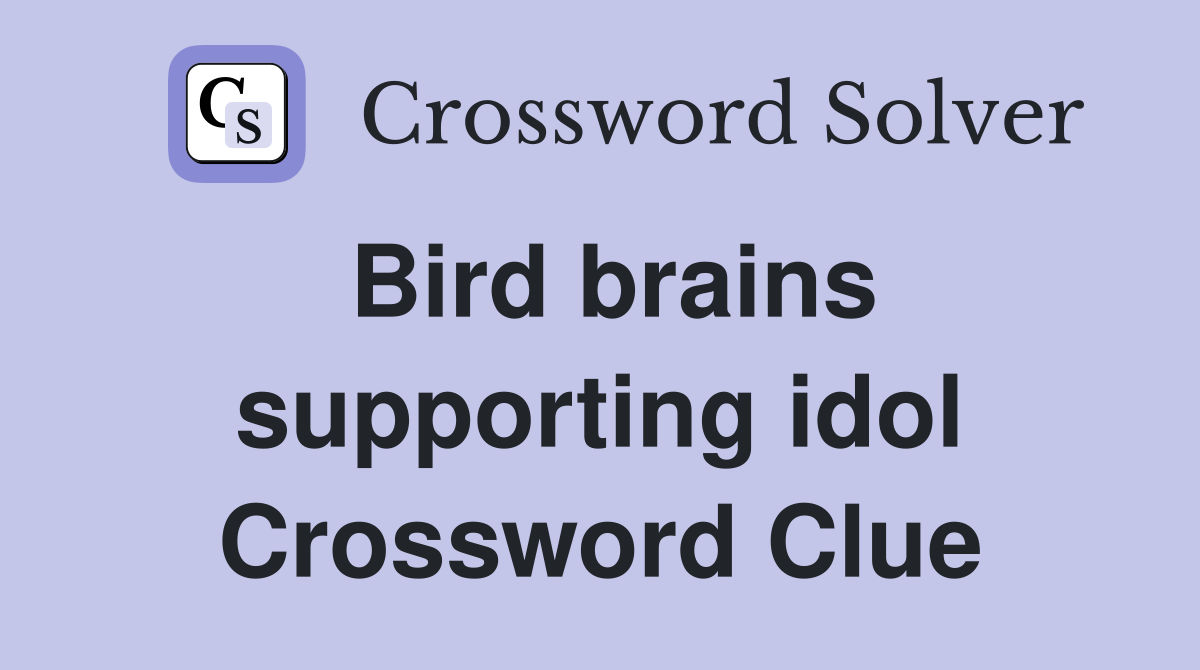 Bird brains supporting idol Crossword Clue