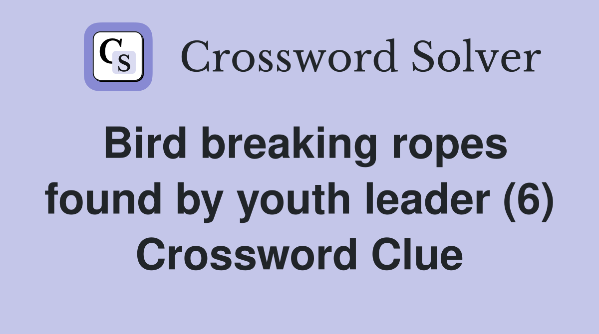 Bird breaking ropes found by youth leader (6) Crossword Clue