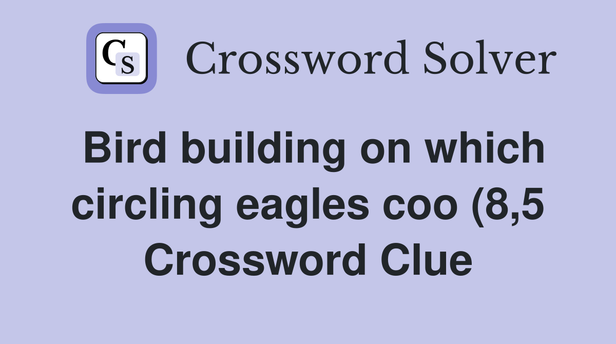 Bird building on which circling eagles coo (8 5) Crossword Clue Bird building on which circling eagles coo (8 5) Crossword Clue