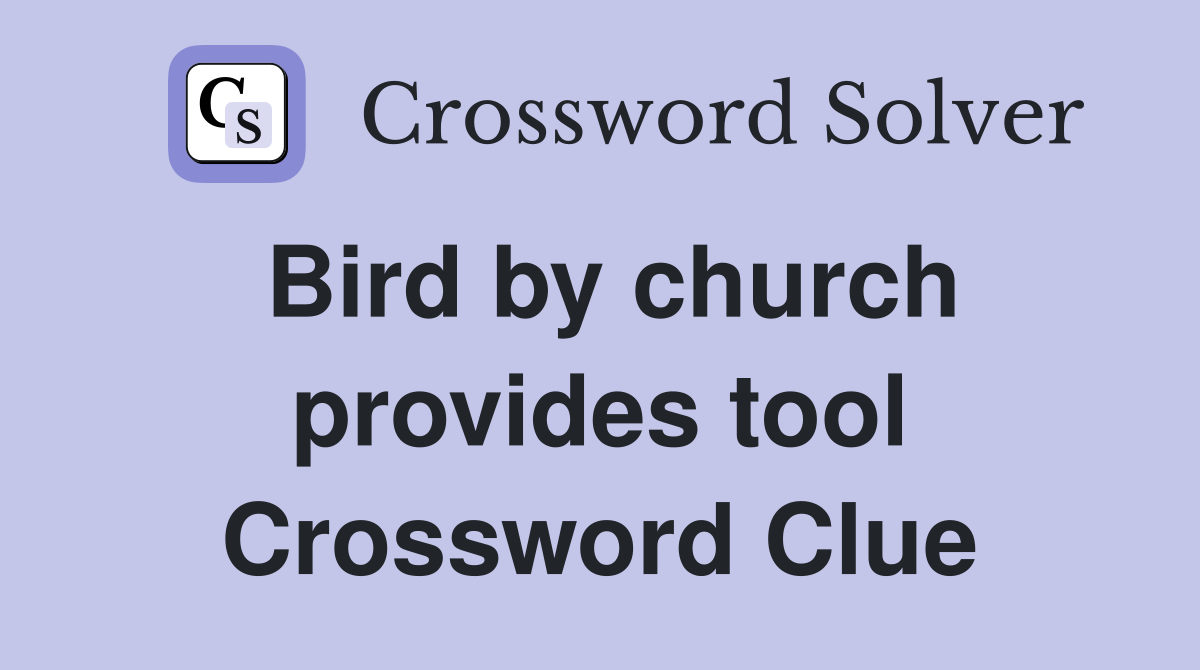 Bird by church provides tool Crossword Clue