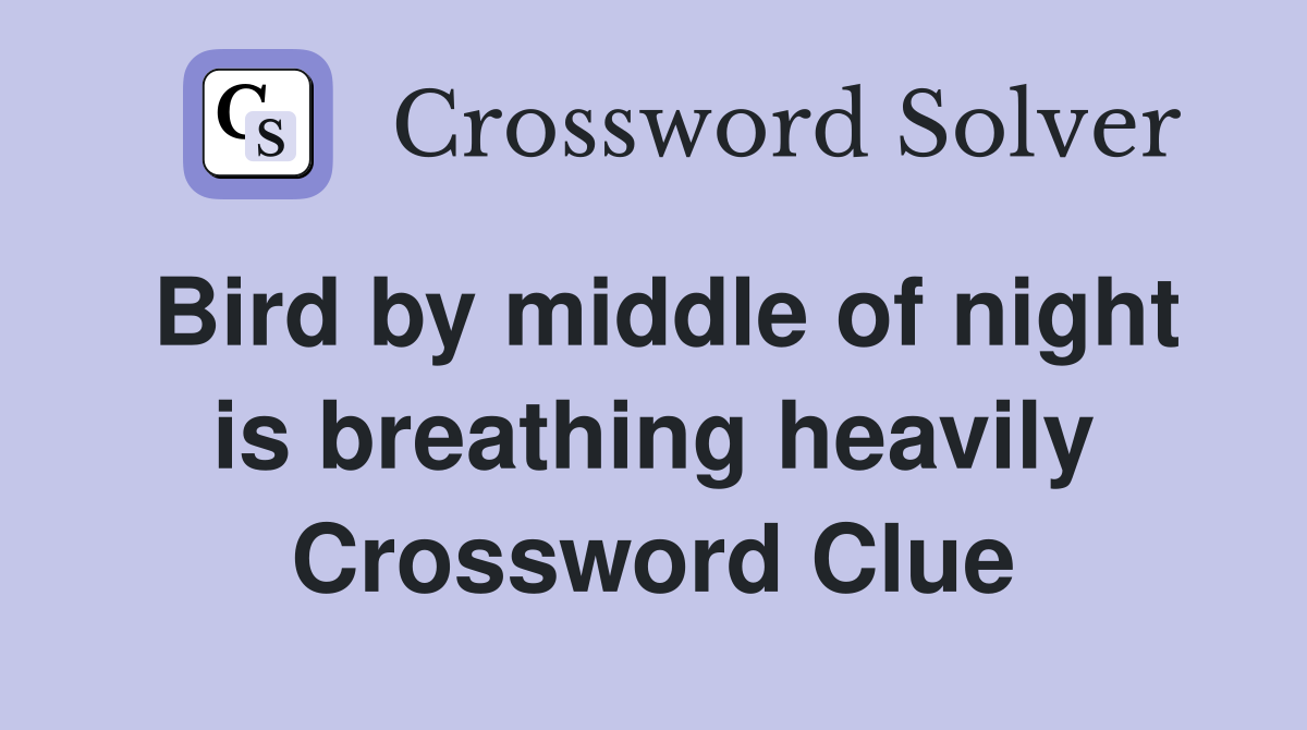 Bird by middle of night is breathing heavily Crossword Clue