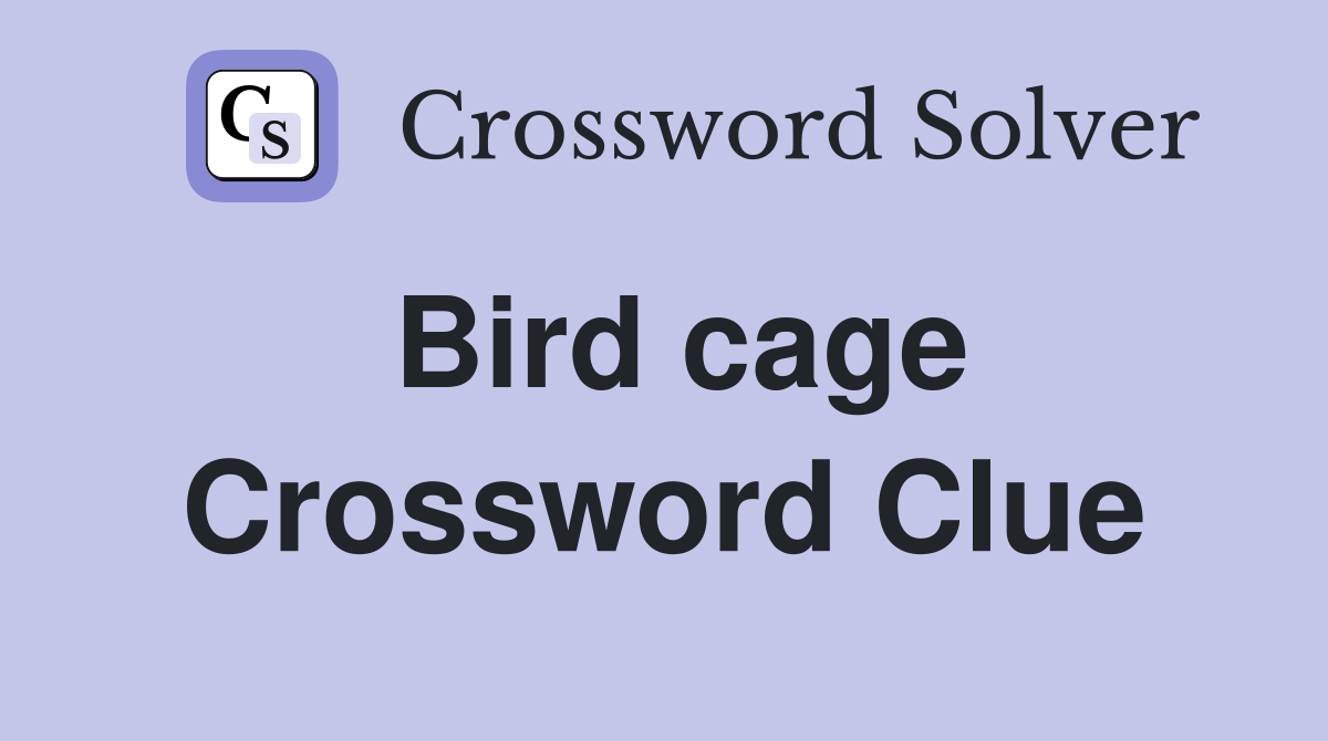 Bird cage Crossword Clue