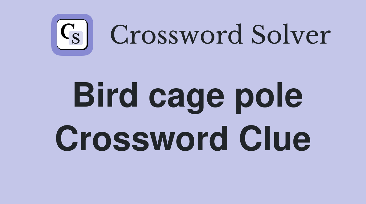 Bird cage pole Crossword Clue