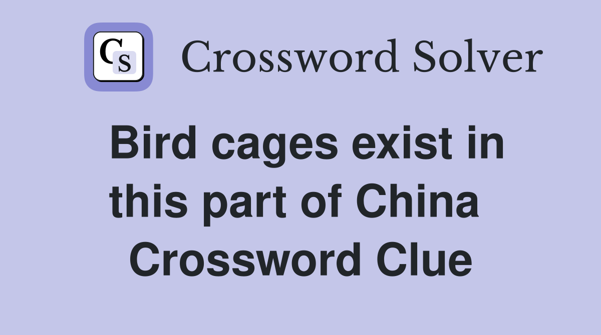 Bird cages exist in this part of China  Crossword Clue