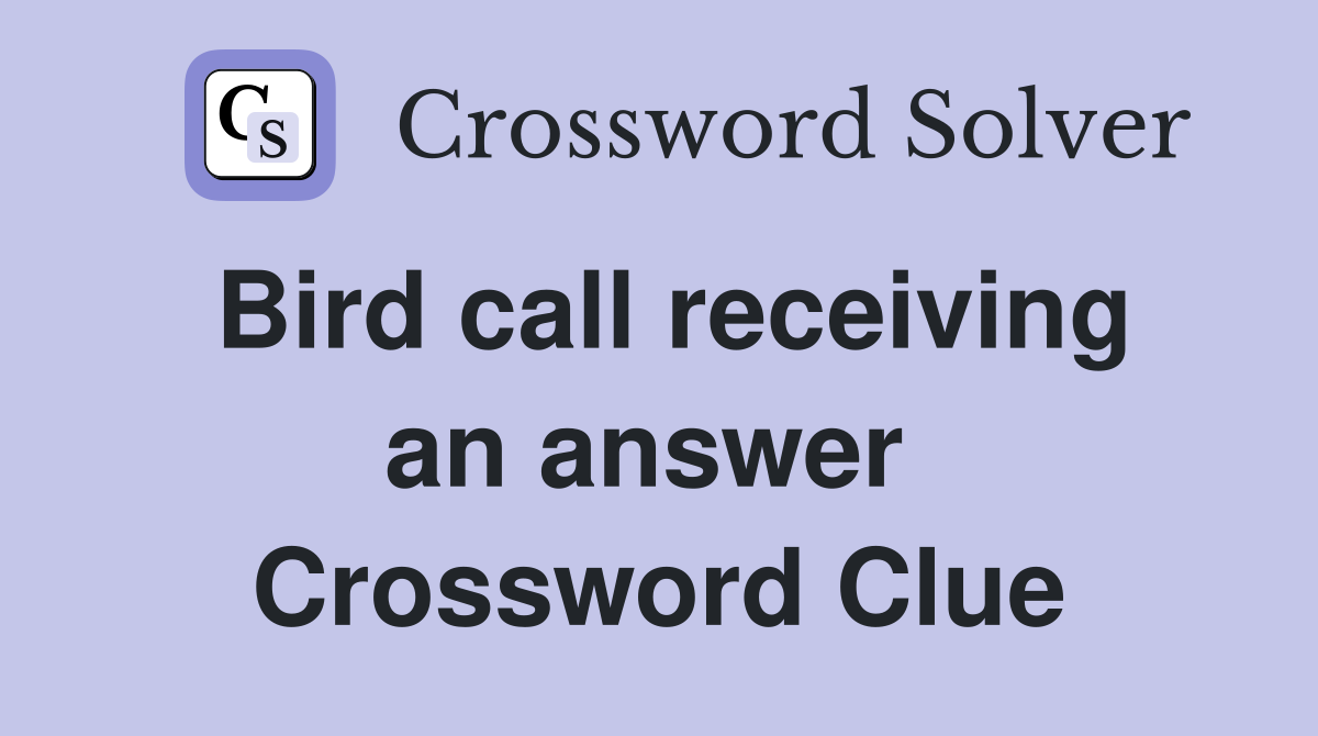 Bird call receiving an answer  Crossword Clue
