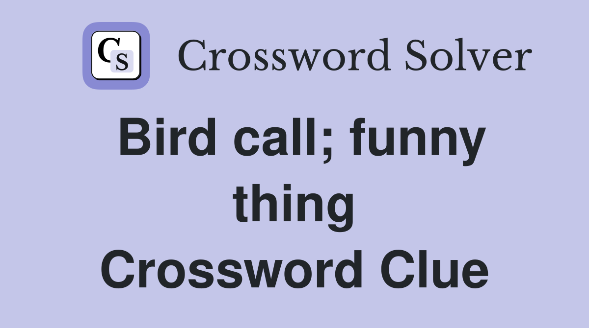 Bird call; funny thing Crossword Clue