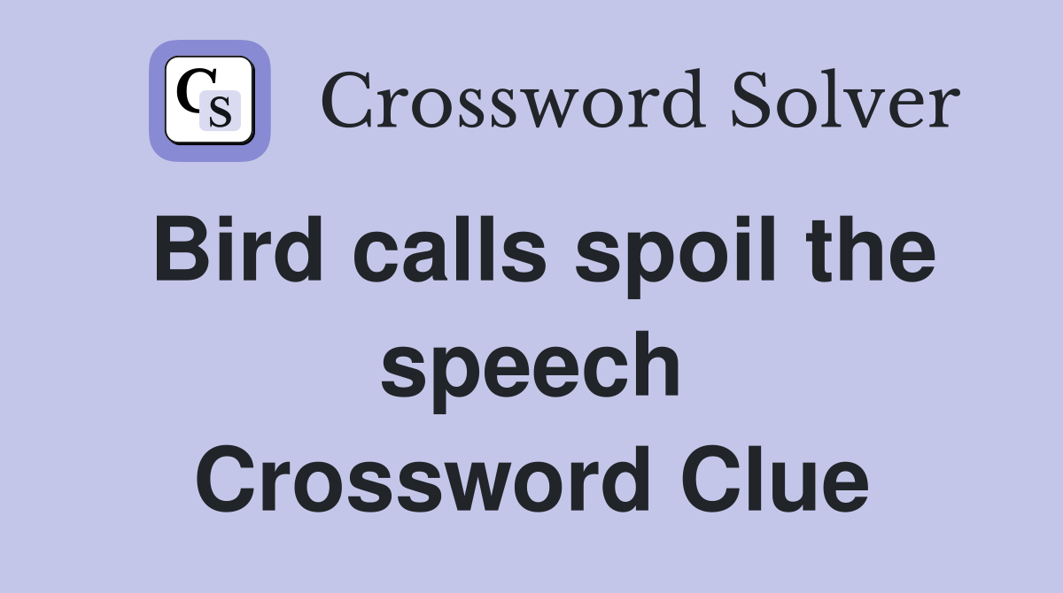 Bird calls spoil the speech Crossword Clue