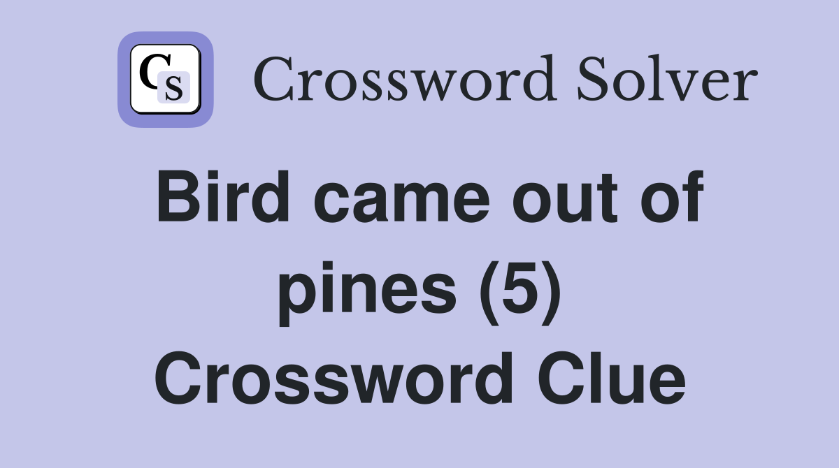 Bird came out of pines (5) Crossword Clue