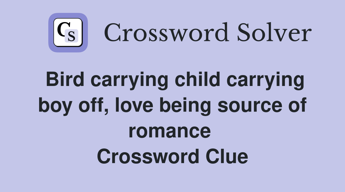 Bird carrying child carrying boy off, love being source of romance  Crossword Clue