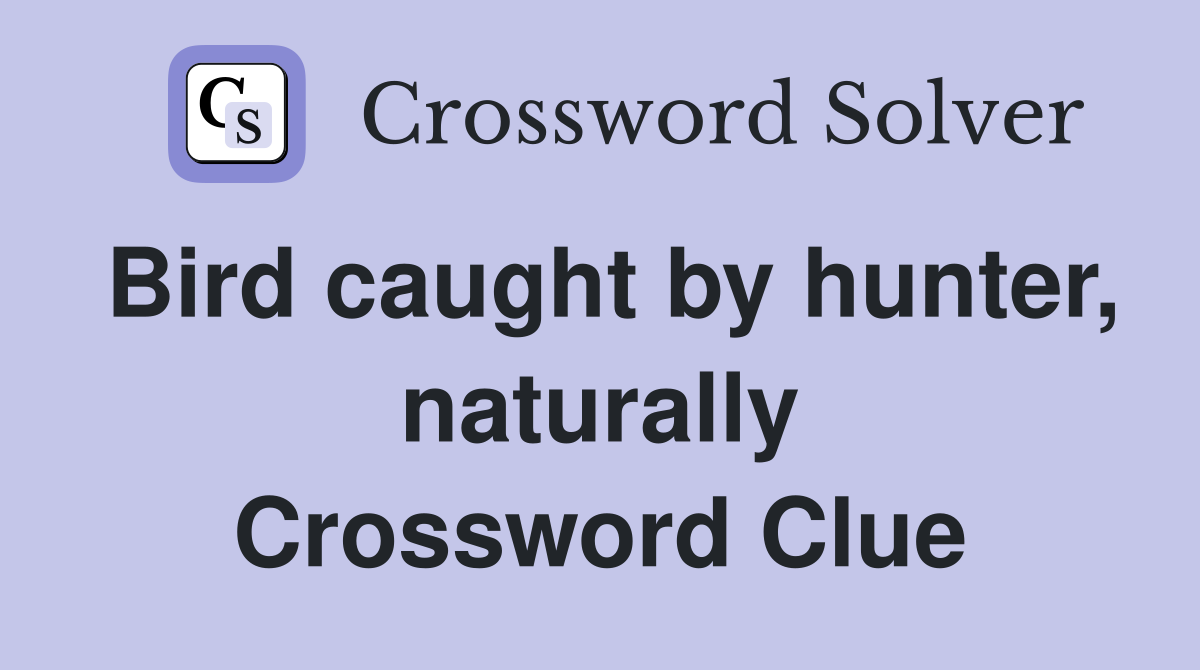 Bird caught by hunter, naturally Crossword Clue