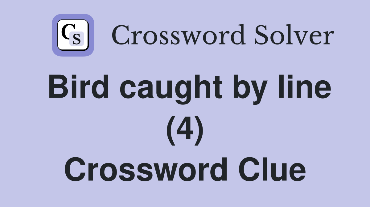 Bird caught by line (4) Crossword Clue