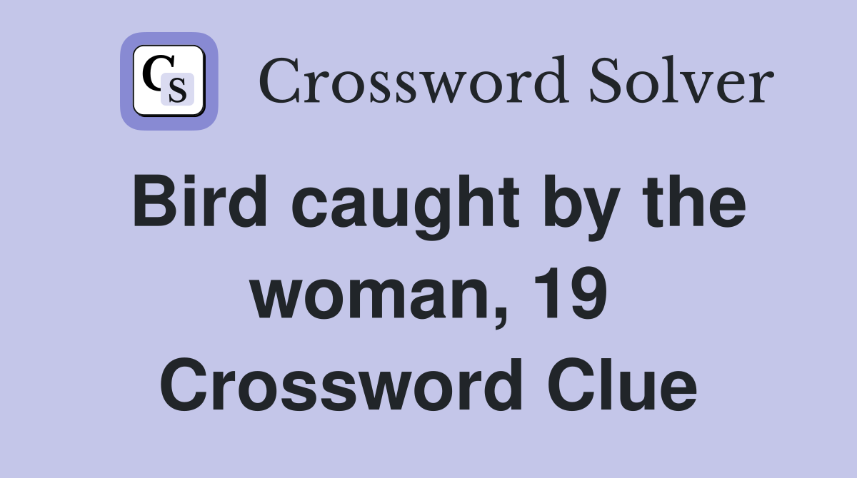 Bird caught by the woman, 19 Crossword Clue