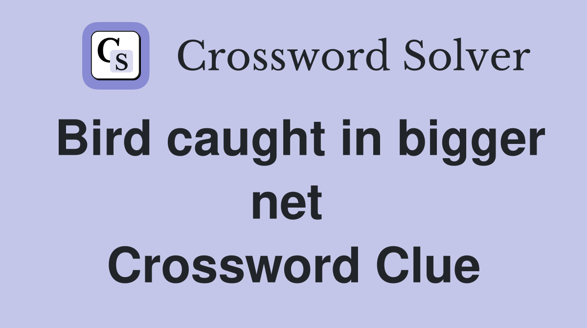 Bird caught in bigger net  Crossword Clue