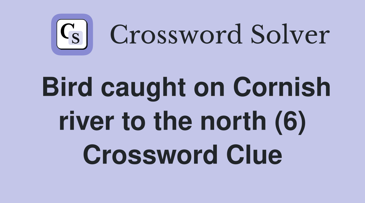 Bird caught on Cornish river to the north (6) Crossword Clue