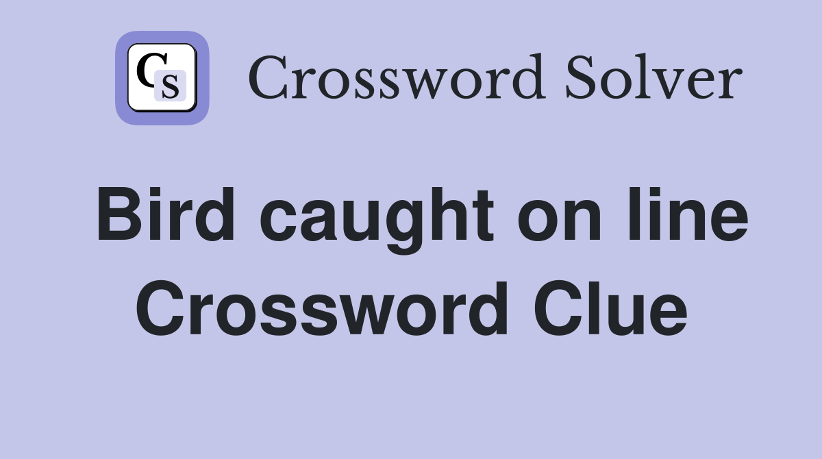 Bird caught on line Crossword Clue