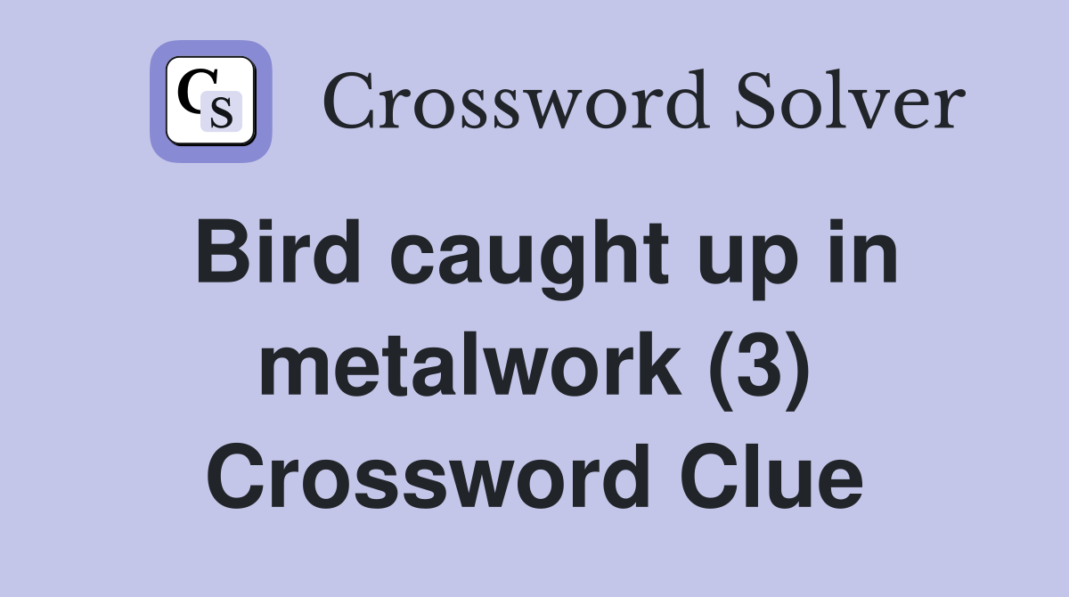 Bird caught up in metalwork (3) Crossword Clue