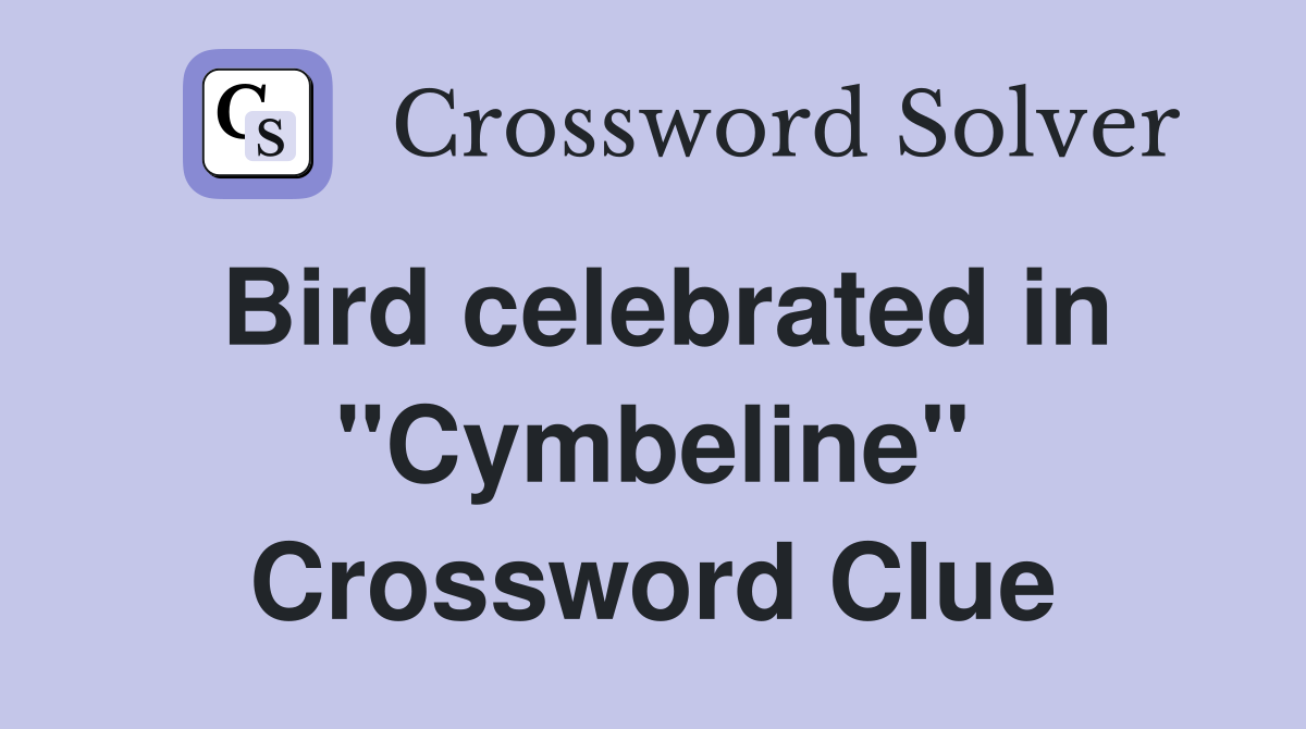 Bird celebrated in "Cymbeline" Crossword Clue