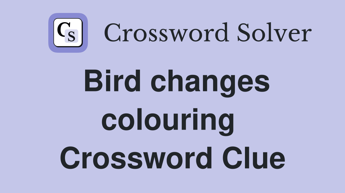 Bird changes colouring  Crossword Clue