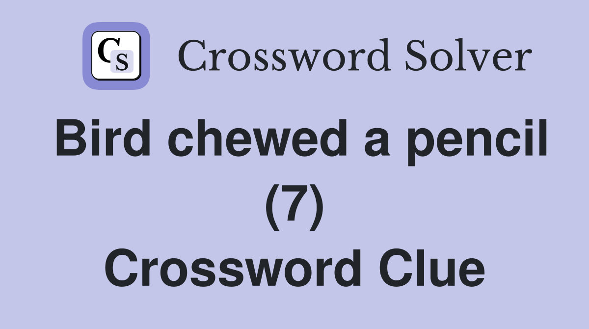 Bird chewed a pencil (7) Crossword Clue