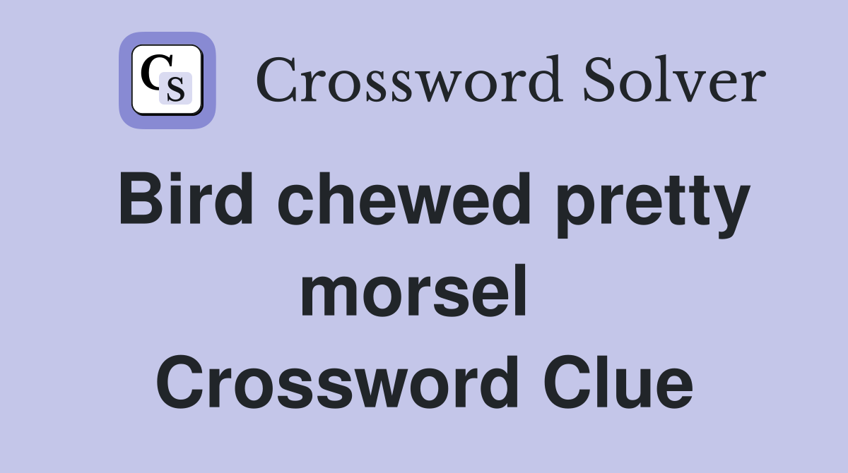 Bird chewed pretty morsel  Crossword Clue