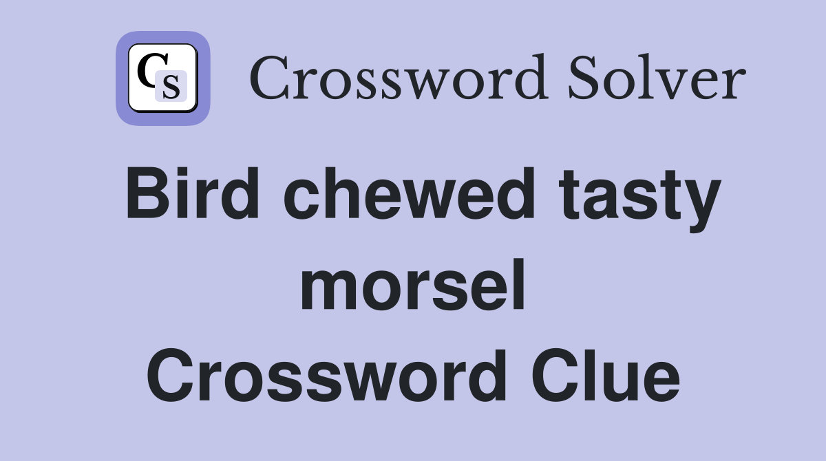 Bird chewed tasty morsel Crossword Clue