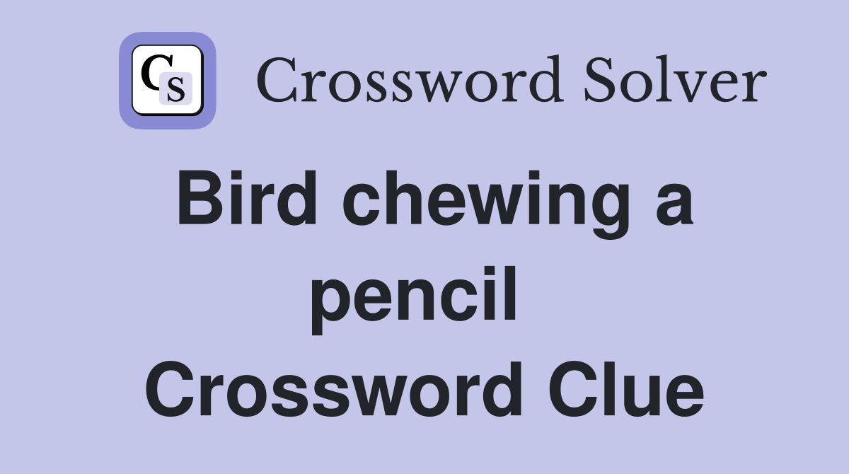 Bird chewing a pencil  Crossword Clue