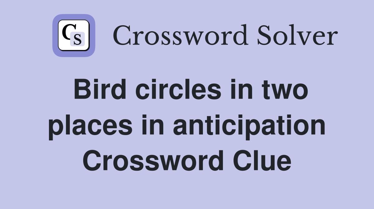 Bird circles in two places in anticipation Crossword Clue