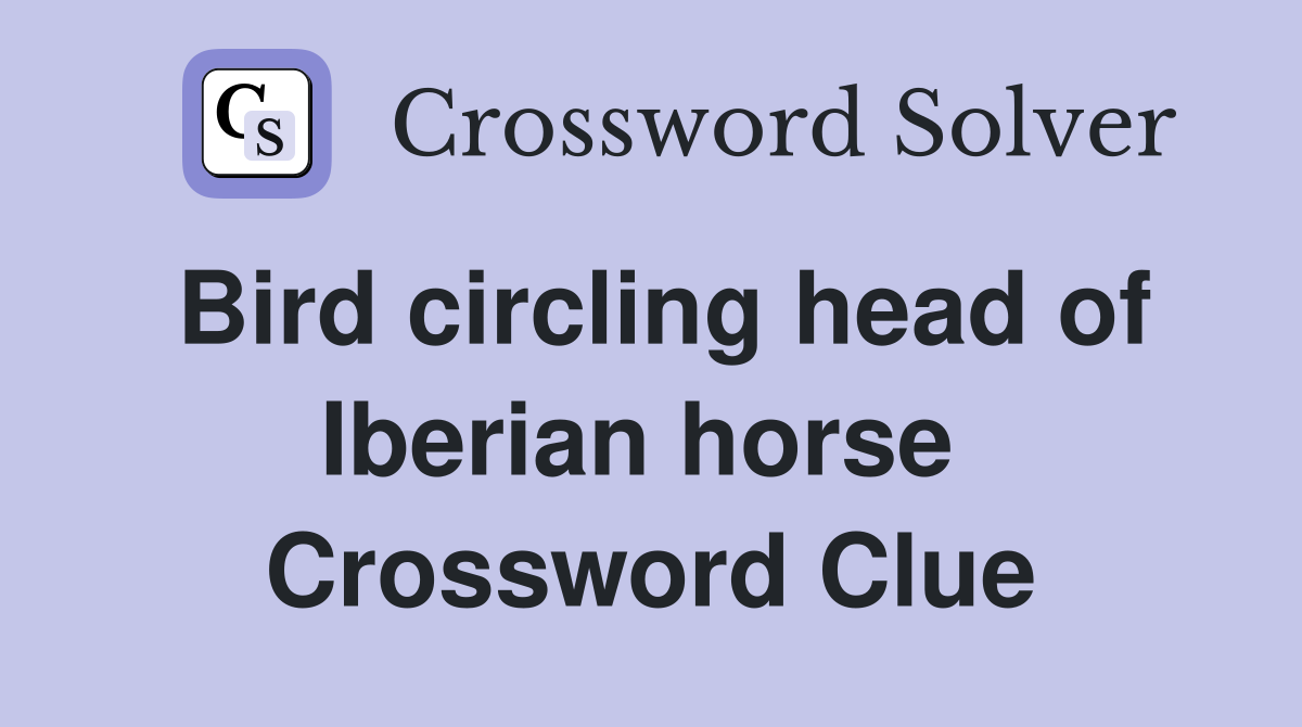 Bird circling head of Iberian horse  Crossword Clue
