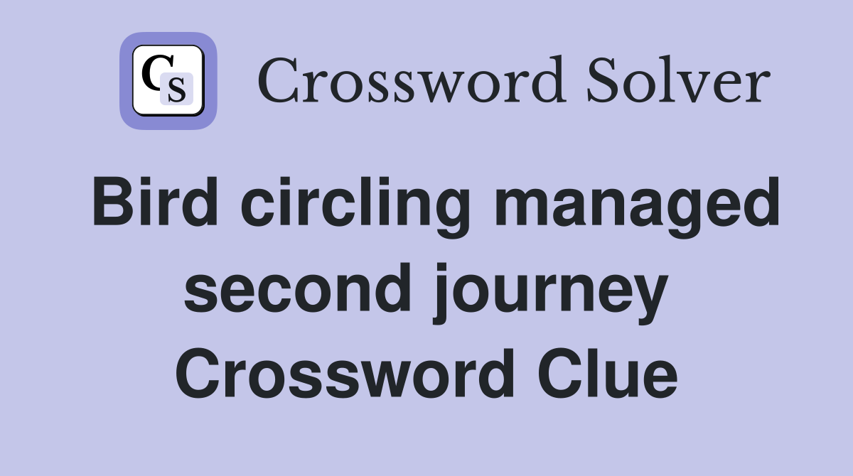 Bird circling managed second journey Crossword Clue