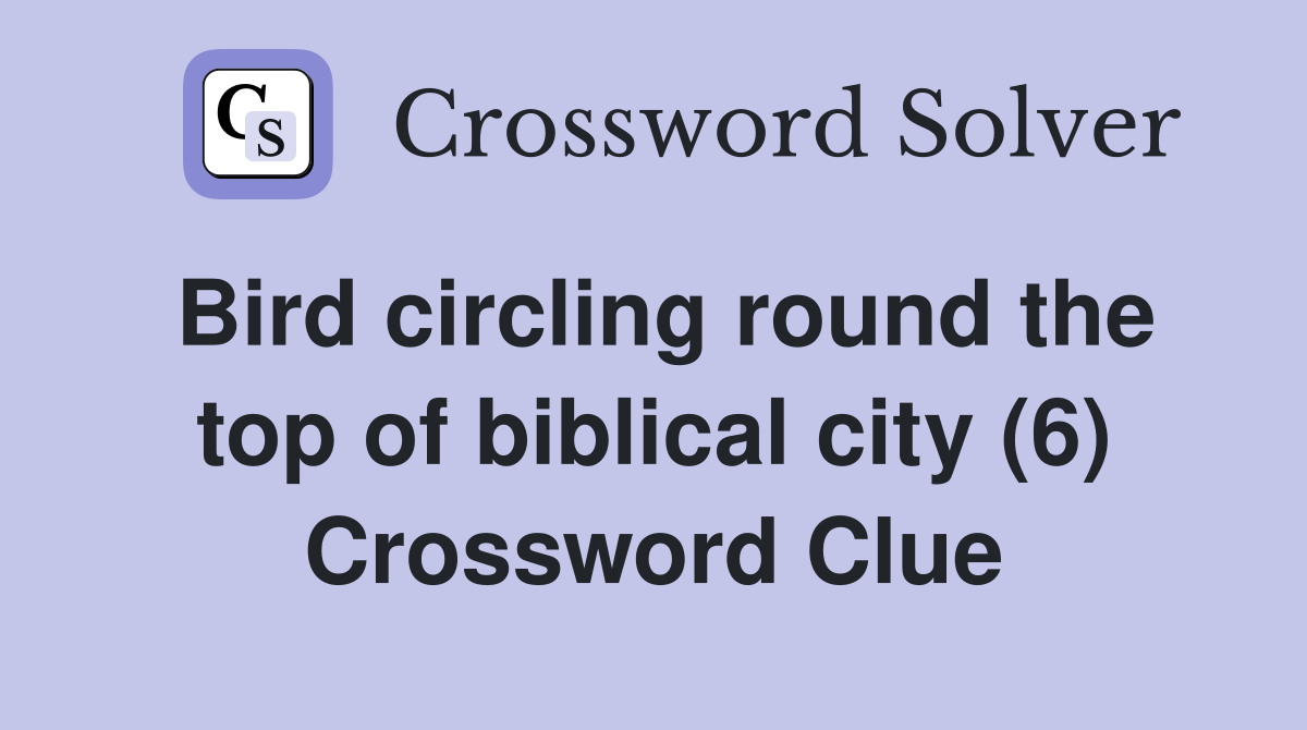 Bird circling round the top of biblical city (6) Crossword Clue