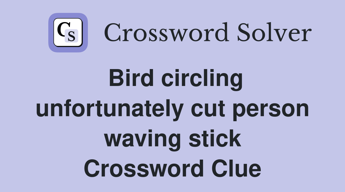 Bird circling unfortunately cut person waving stick Crossword Clue