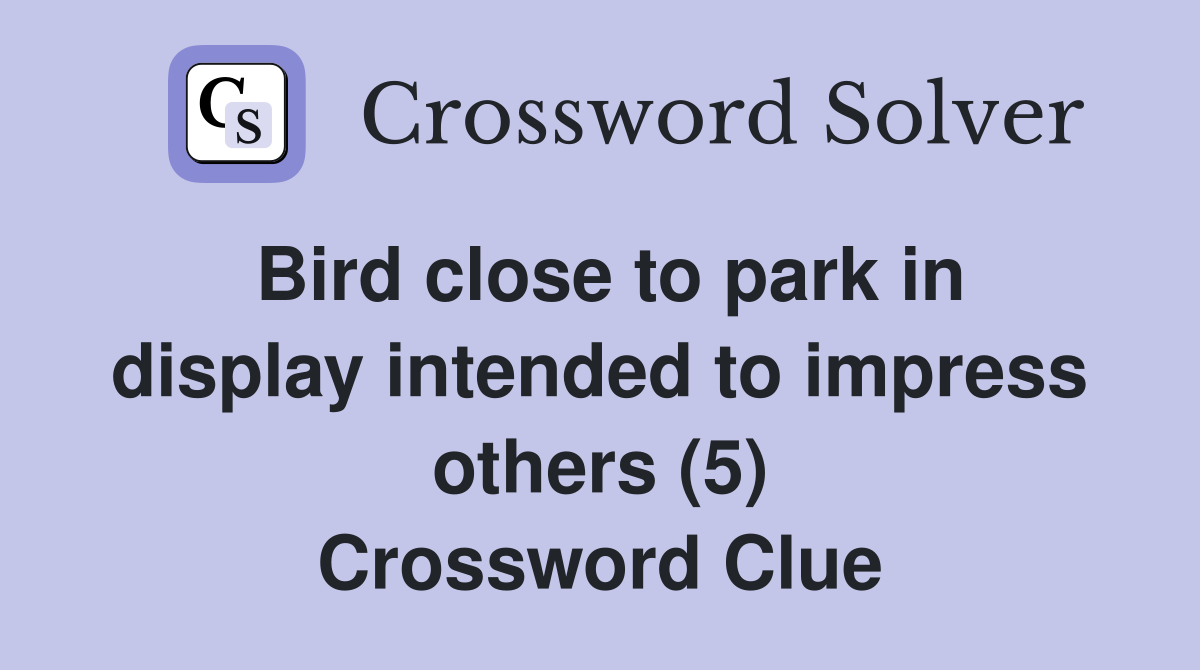 Bird close to park in display intended to impress others (5) Crossword Clue