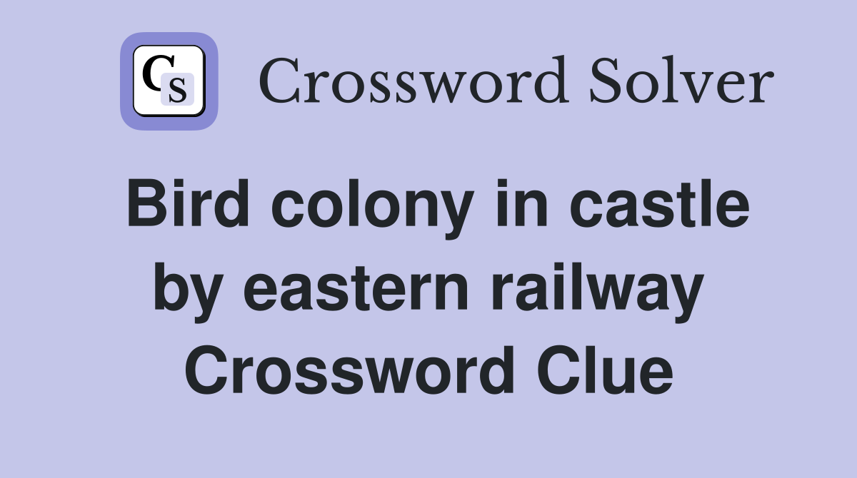 Bird colony in castle by eastern railway Crossword Clue