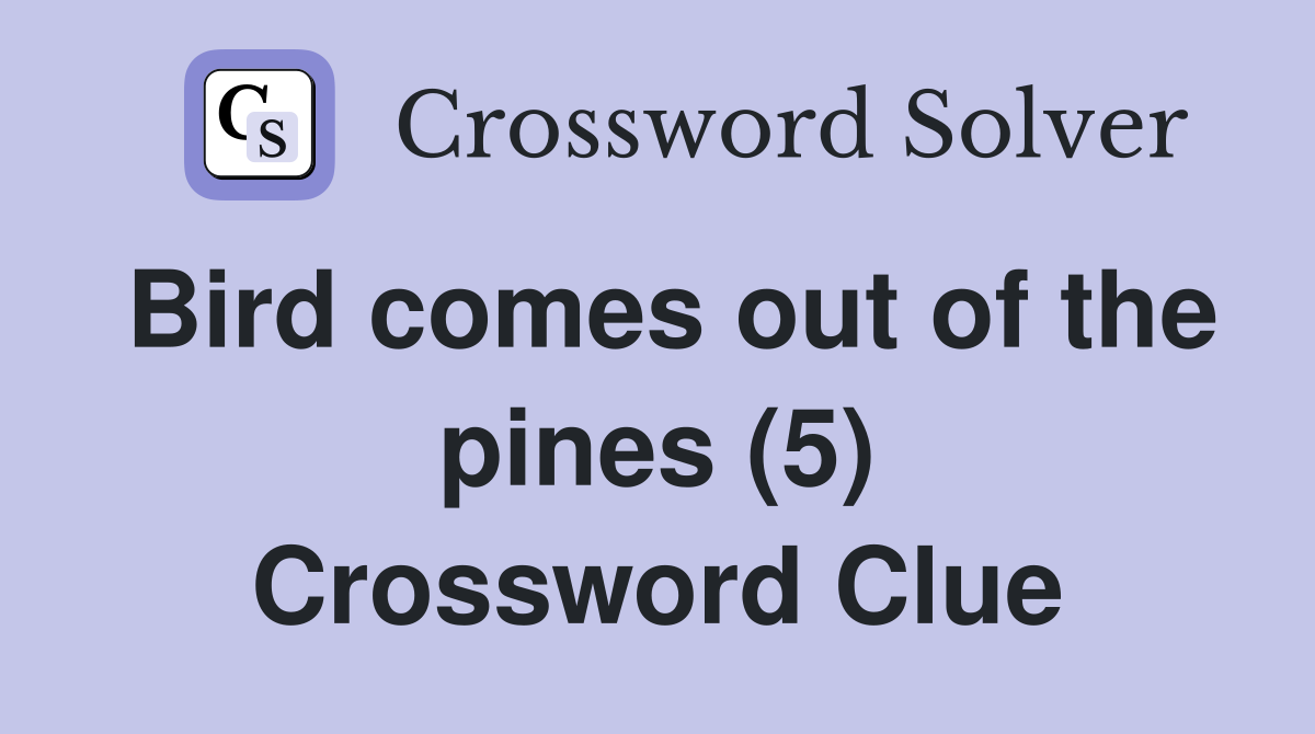 Bird comes out of the pines (5) Crossword Clue